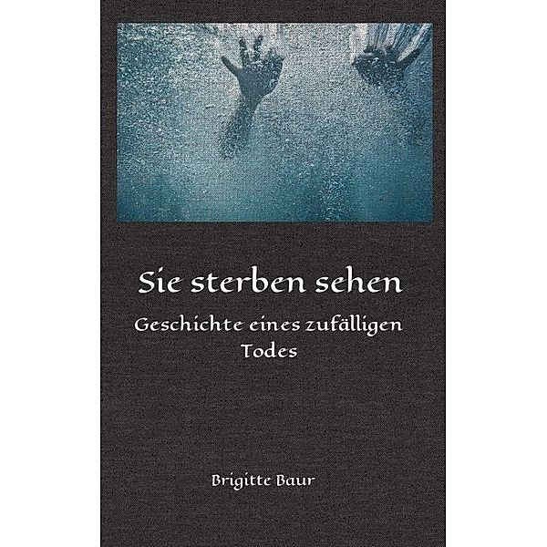 Baur, B: Sie sterben sehen, Brigitte Baur