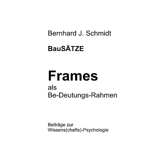 BauSÄTZE: Frames - als Be-Deutungs-Rahmen, Bernhard J. Schmidt