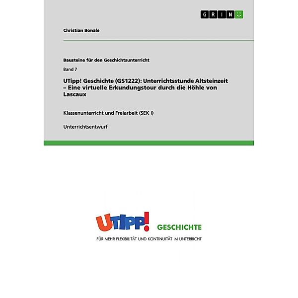 Bausteine für den Geschichtsunterricht: Band 7 UTipp! Geschichte (GS1222): Unterrichtsstunde Altsteinzeit - Eine virtuelle Erkundungstour durch die Höhle von Lascaux, Christian Bonale