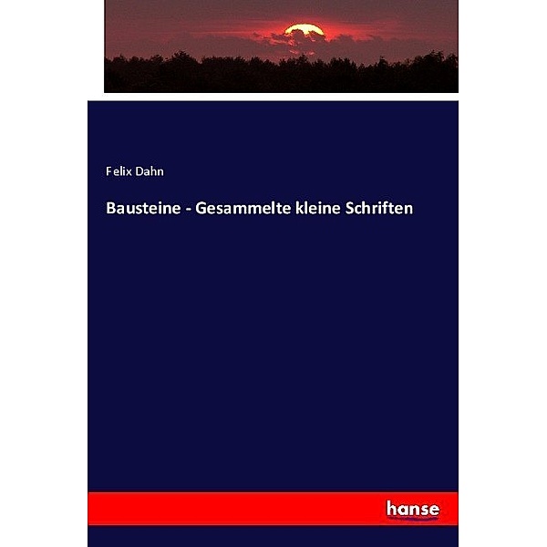 Bausteine - Gesammelte kleine Schriften, Felix Dahn