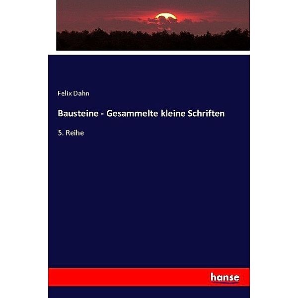 Bausteine - Gesammelte kleine Schriften, Felix Dahn