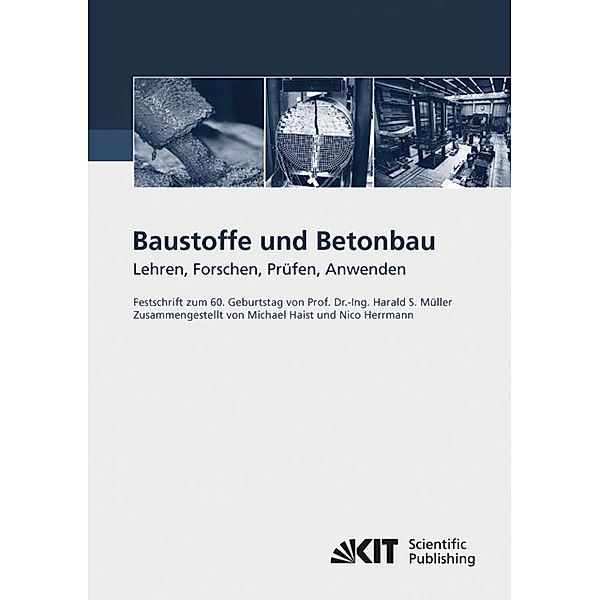 Baustoffe und Betonbau : Lehren, Forschen, Prüfen, Anwenden - Festschrift zum 60. Geburtstag von Prof. Dr.-Ing. Harald S. Müller, Michael Haist