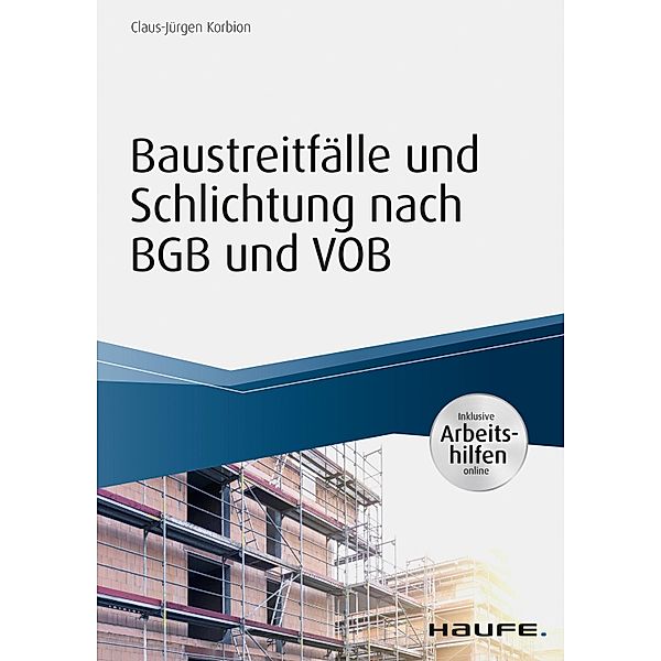 Baustreitfälle und Schlichtung nach BGB und VOB - inkl. Arbeitshilfen online / Haufe Fachbuch, Claus-Jürgen Korbion