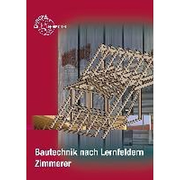 Bautechnik nach Lernfeldern, Zimmerer/-in, m. CD-ROM u. Tabellenheft, Falk Ballay, Hansjörg Frey, Bernd Heilig, Michael Hellmuth, Siegfried Kärcher
