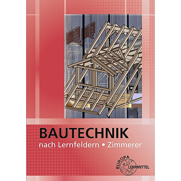 Bautechnik nach Lernfeldern Zimmerer, m. CD-ROM, Falk Ballay, Hansjörg Frey, Bernd Heilig, Michael Hellmuth, Siegfried Kärcher, Volker Kuhn, Harald Schäfer, Christian Schilling, Martin Traub, Horst Werner