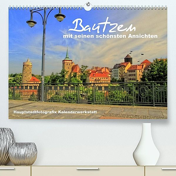 Bautzen mit seinen schönsten Ansichten (Premium, hochwertiger DIN A2 Wandkalender 2023, Kunstdruck in Hochglanz), René Döring / Hauptstadtfotografix