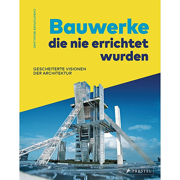 Bauwerke, die nie errichtet wurden. Gescheiterte Visionen der Architektur, Christopher Beanland