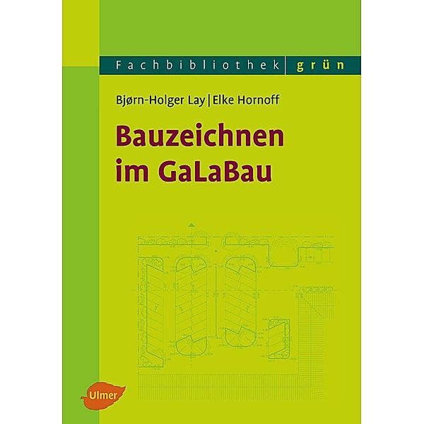 Bauzeichnen im GaLaBau, Bjørn-Holger Lay, Elke Hornoff