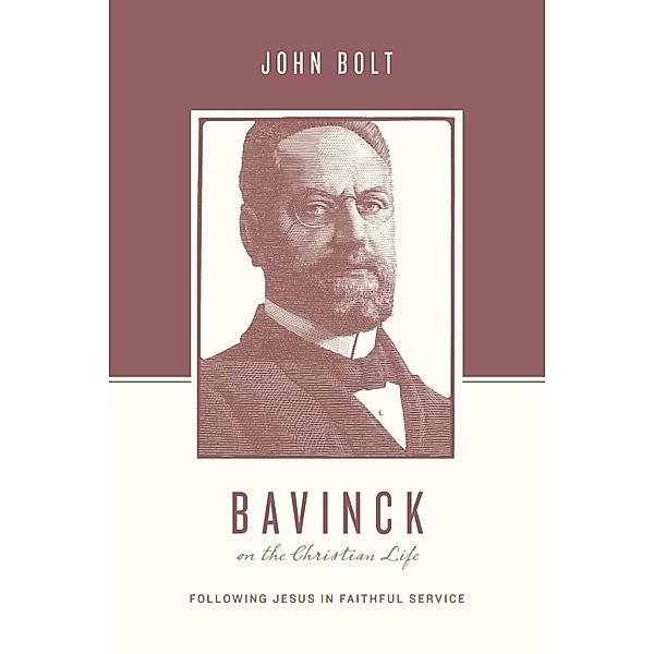 Bavinck on the Christian Life / Theologians on the Christian Life, John Bolt