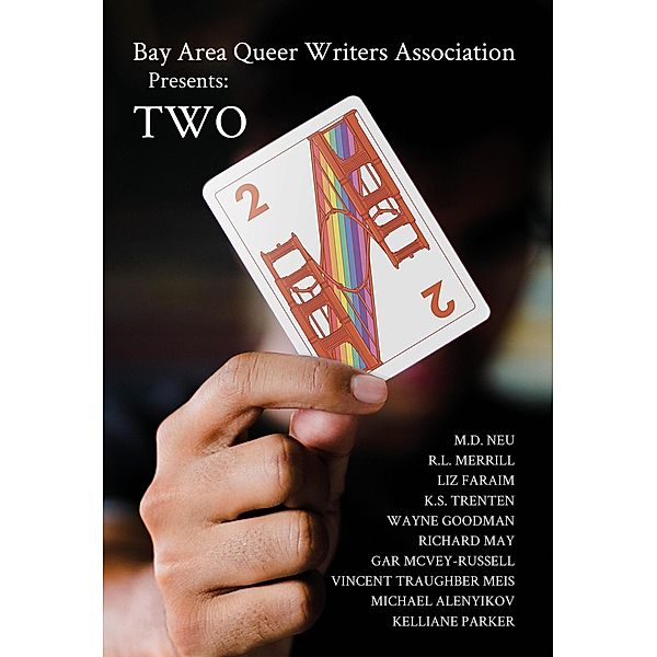 Bay Area Queer Writers Association Presents: Two, Baqwa, Michael Alenyikov, Kelliane Parker, M. D. Neu, R. L. Merrill, Liz Fariam, K. S. Trenten, Wayne Goodman, Richard May, Gar McVey-Russell, Vincent Traughber Meis