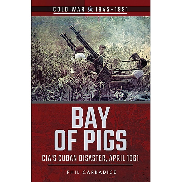Bay of Pigs / Cold War, 1945-1991, Phil Carradice