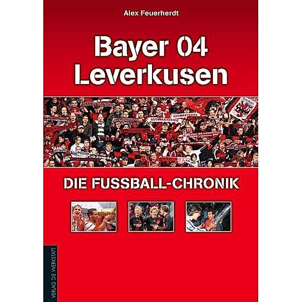 Bayer 04 Leverkusen - Die Fussball-Chronik, Alex Feuerherdt