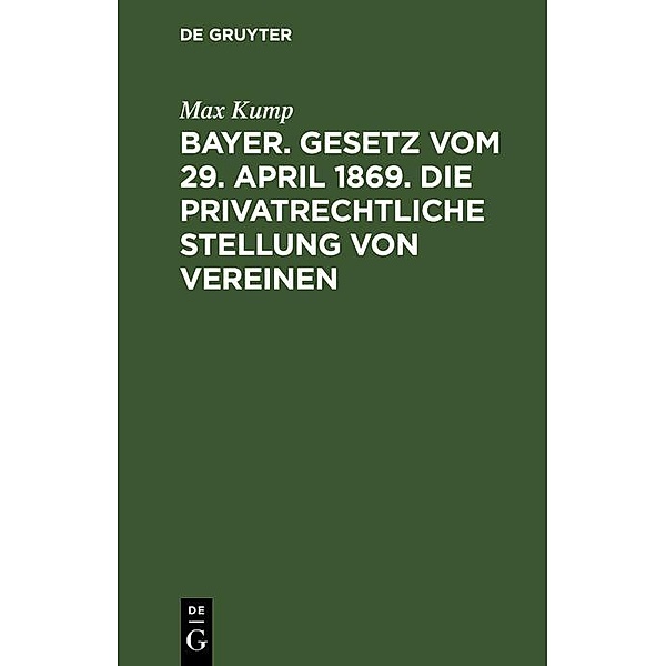 Bayer. Gesetz vom 29. April 1869. Die privatrechtliche Stellung von Vereinen, Max Kump