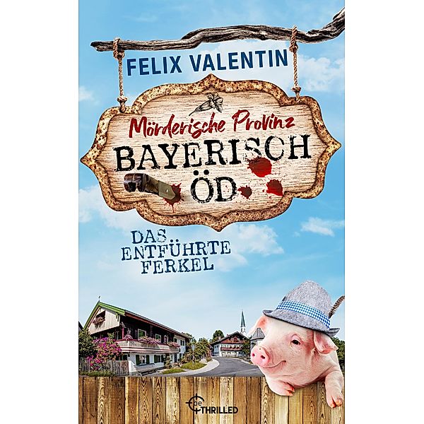 Bayerisch Öd - Das entführte Ferkel / Mord auf Rezept Bd.1, Felix Valentin