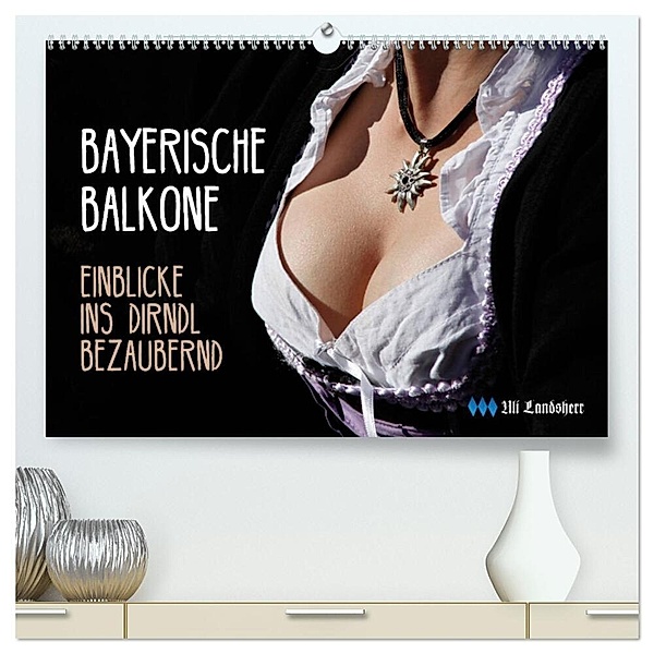 Bayerische Balkone, Einblicke ins Dirndl - bezaubernd (hochwertiger Premium Wandkalender 2024 DIN A2 quer), Kunstdruck in Hochglanz, Uli Landsherr