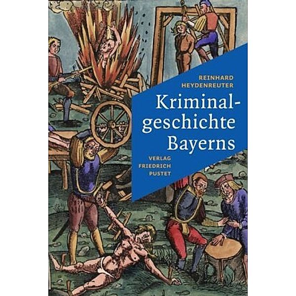 Bayerische Geschichte / Kriminalgeschichte Bayerns, Reinhard Heydenreuter