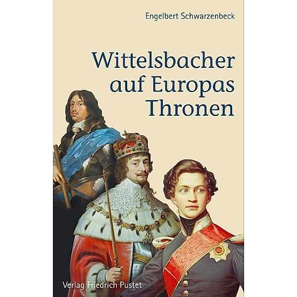 Bayerische Geschichte / Wittelsbacher auf Europas Thronen, Engelbert Schwarzenbeck