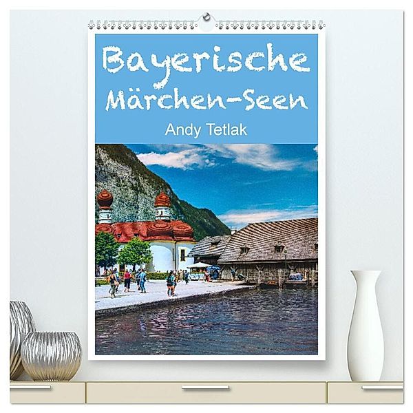 Bayerische Märchen-Seen (hochwertiger Premium Wandkalender 2024 DIN A2 hoch), Kunstdruck in Hochglanz, Andy Tetlak