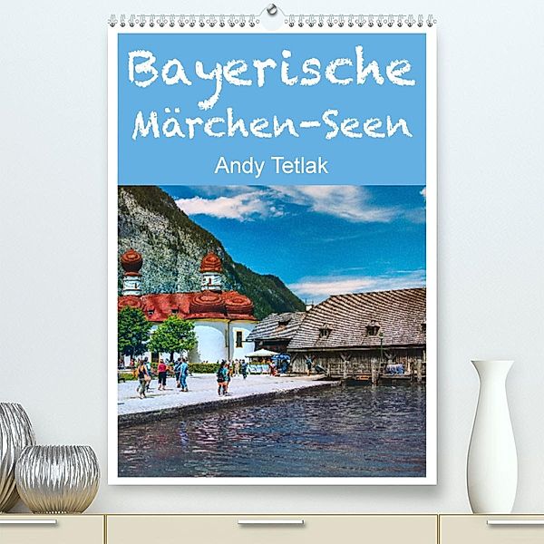 Bayerische Märchen-Seen (Premium, hochwertiger DIN A2 Wandkalender 2023, Kunstdruck in Hochglanz), Andy Tetlak