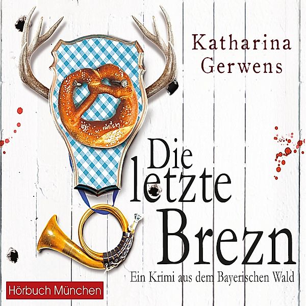 Bayerischer-Wald-Krimis - 1 - Die letzte Brezn, Katharina Gerwens