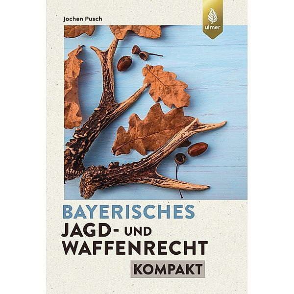 Bayerisches Jagd- und Waffenrecht kompakt, Jochen Pusch