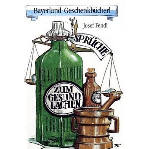 Bayerland-Geschenkbücherl / Sprüche zum Gesundlachen, Josef Fendl