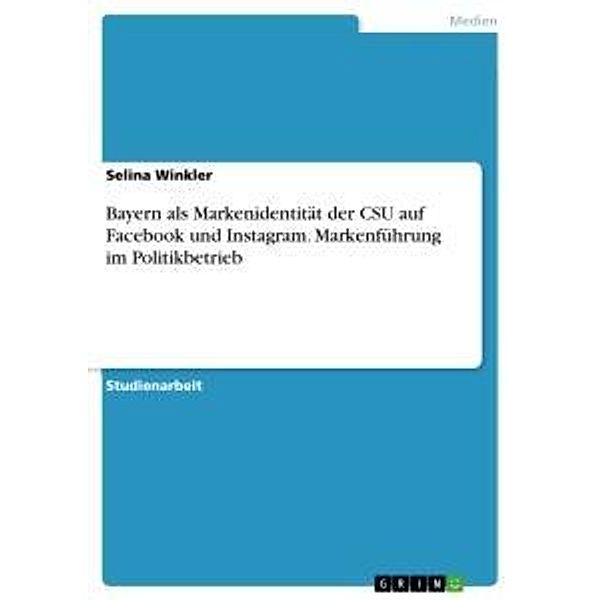 Bayern als Markenidentität der CSU auf Facebook und Instagram. Markenführung im Politikbetrieb, Selina Winkler