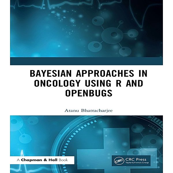 Bayesian Approaches in Oncology Using R and OpenBUGS, Atanu Bhattacharjee