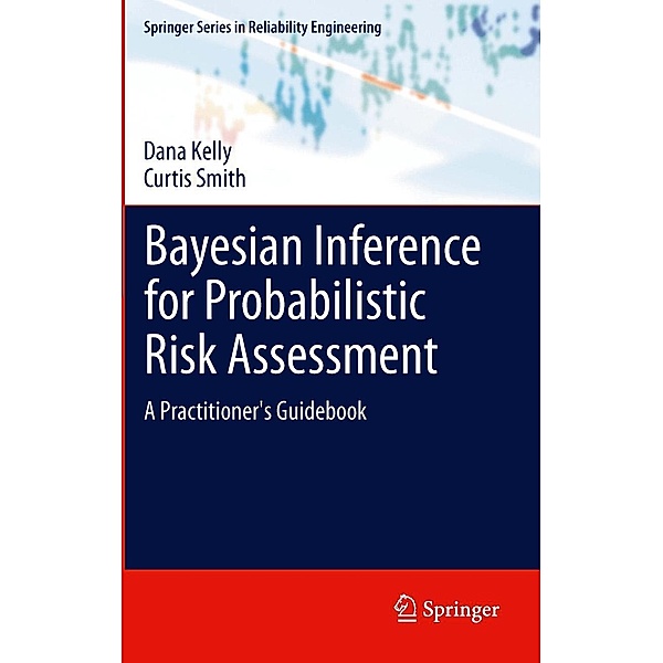 Bayesian Inference for Probabilistic Risk Assessment / Springer Series in Reliability Engineering, Dana Kelly, Curtis Smith