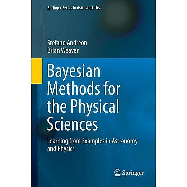 Bayesian Methods for the Physical Sciences / Springer Series in Astrostatistics Bd.4, Stefano Andreon, Brian Weaver