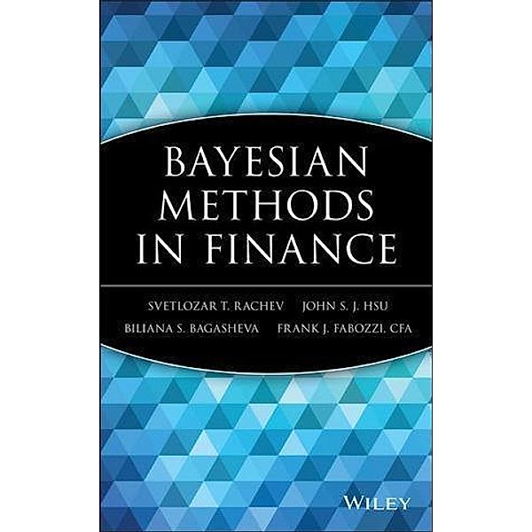 Bayesian Methods in Finance / Frank J. Fabozzi Series, Svetlozar T. Rachev, John S. J. Hsu, Biliana S. Bagasheva, Frank J. Fabozzi