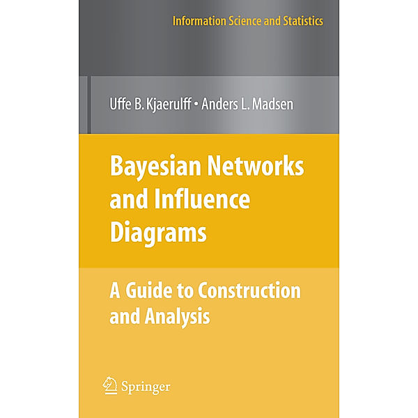 Bayesian Networks and Influence Diagrams: A Guide to Construction and Analysis, Uffe B. Kjærulff, Anders L. Madsen