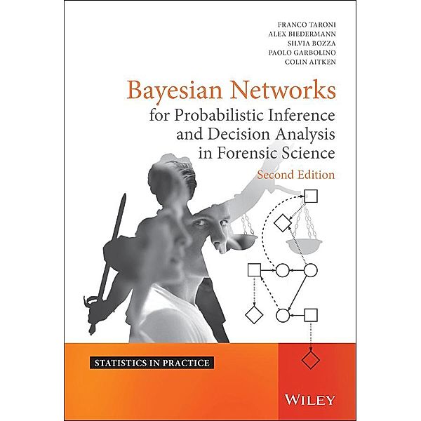 Bayesian Networks for Probabilistic Inference and Decision Analysis in  Forensic Science / Statistics in Practice, Franco Taroni, Alex Biedermann, Silvia Bozza, Paolo Garbolino, Colin Aitken