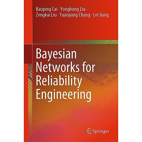 Bayesian Networks for Reliability Engineering, Baoping Cai, Yonghong Liu, Zengkai Liu, Yuanjiang Chang, Lei Jiang