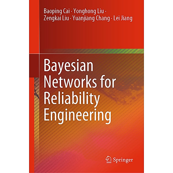 Bayesian Networks for Reliability Engineering, Baoping Cai, Yonghong Liu, Zengkai Liu, Yuanjiang Chang, Lei Jiang