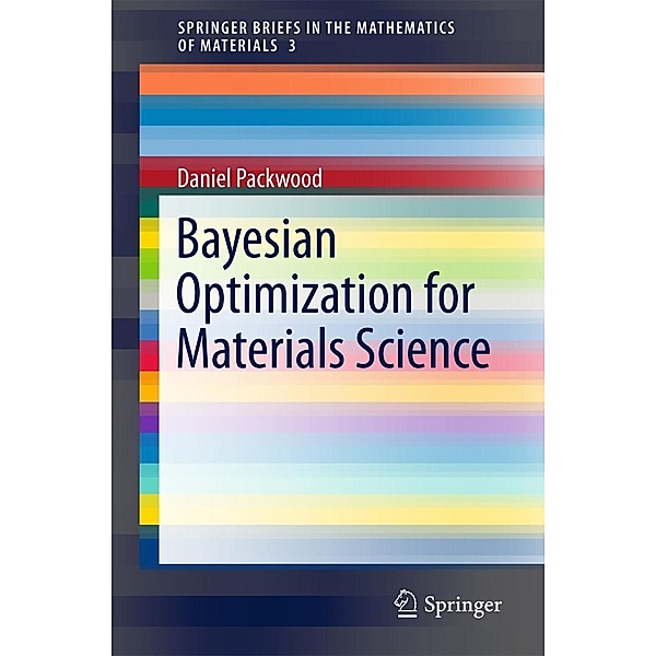 Bayesian Optimization for Materials Science / SpringerBriefs in the Mathematics of Materials Bd.3, Daniel Packwood