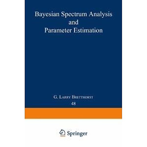 Bayesian Spectrum Analysis and Parameter Estimation / Lecture Notes in Statistics Bd.48, G. Larry Bretthorst