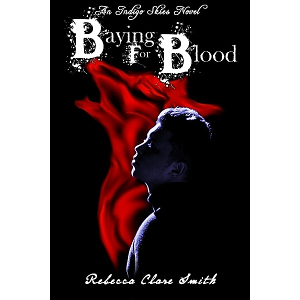 Baying For Blood (Indigo Skies, #2) / Indigo Skies, Rebecca Clare Smith