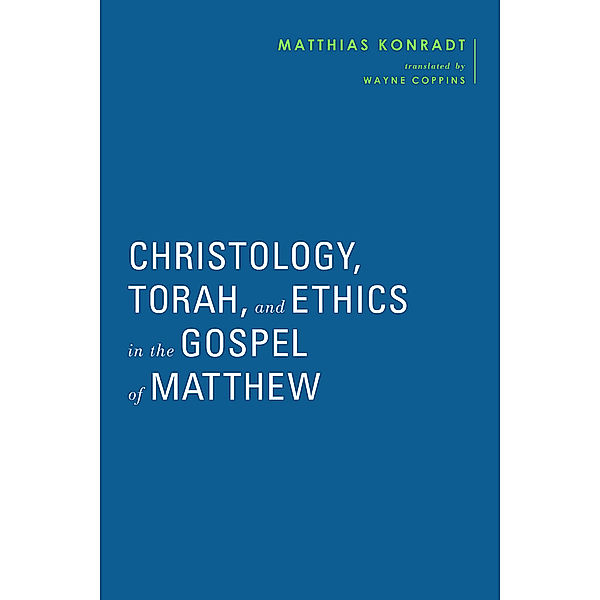 Baylor-Mohr Siebeck Studies in Early Christianity / Christology, Torah, and Ethics in the Gospel of Matthew, Matthias Konradt