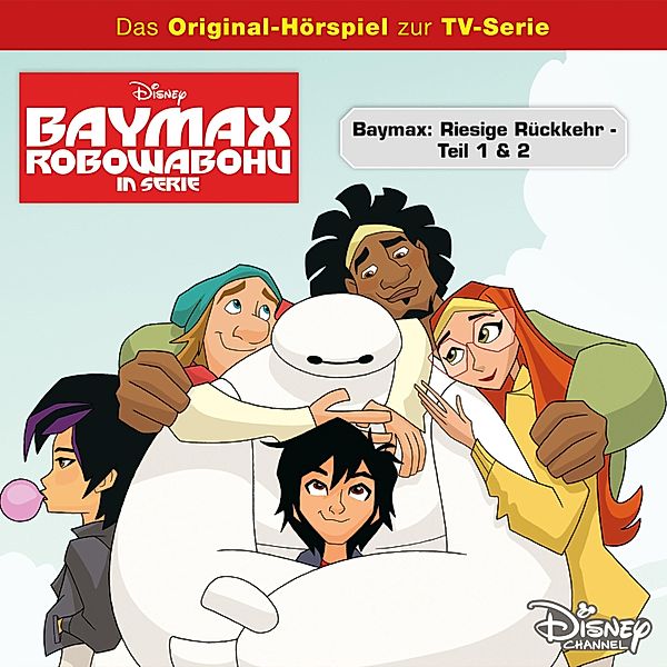 Baymax - Robowabohu in Serie Hörspiel - Pilotfolge: Baymax - Riesige Rückkehr (Teil 1 & 2) (Hörspiel zur Disney TV-Serie)