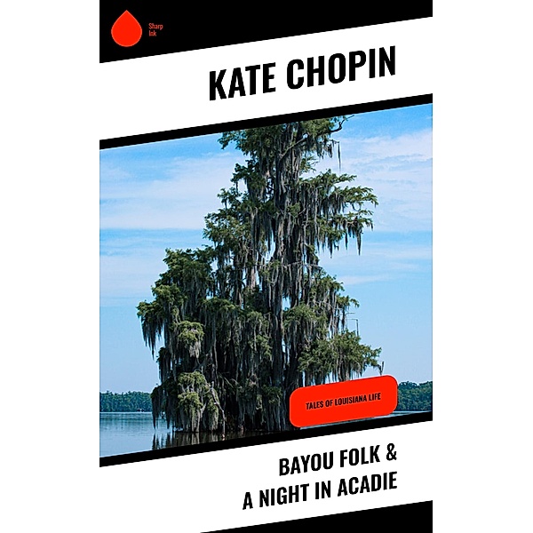 Bayou Folk & A Night in Acadie, Kate Chopin