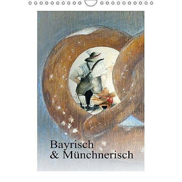 Bayrisch und Münchnerisch (Wandkalender 2017 DIN A4 hoch), Brigitte Kaul