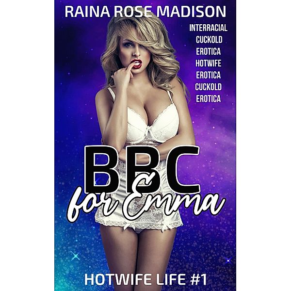BBC for Emma (Interracial Cuckold Erotica Hotwife Erotica Cuckold Erotica) / Hotwife Life, Raina Rose Madison