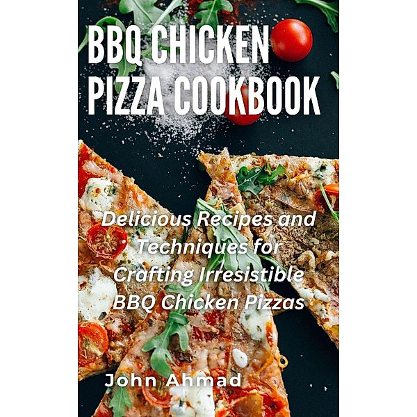 BBQ Chicken Pizza Cookbook, John Ahmad