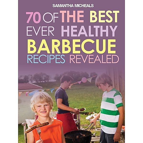 BBQ Recipe Book: 70 Of The Best Ever Healthy Barbecue Recipes...Revealed! / Cooking Genius, Samantha Michaels