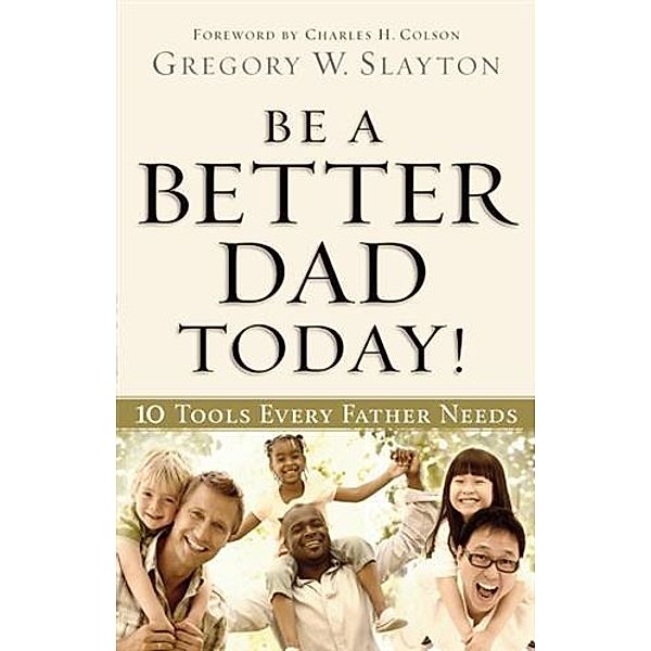 Be a Better Dad Today!, Gregory W. Slayton