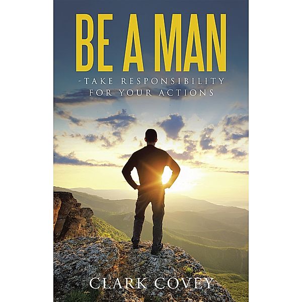 Be a Man - Take Responsibility for Your Actions, Clark Covey