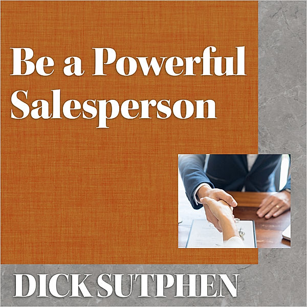 Be a Powerful Salesperson, Dick Sutphen