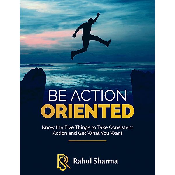 Be Action Oriented, Rahul Karan Sharma