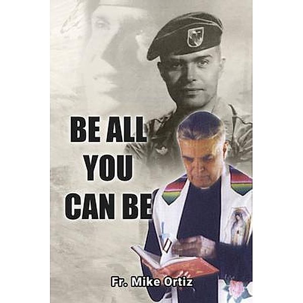 BE ALL YOU CAN BE, Fr. Mike Ortiz